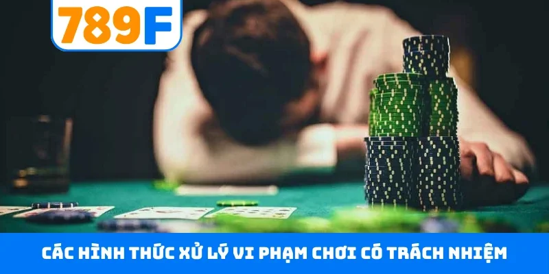 Chơi có trách nhiệm 789F Các hình thức xử lý vi phạm chơi có trách nhiệm