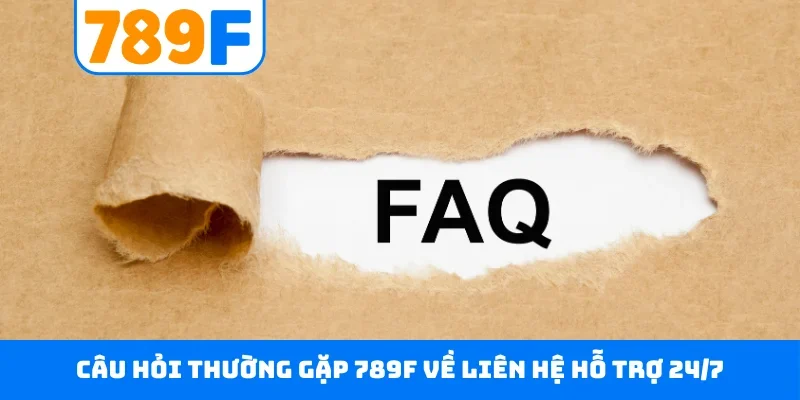 Câu hỏi thường gặp 789F Câu hỏi thường gặp 789F về liên hệ hỗ trợ 24/7