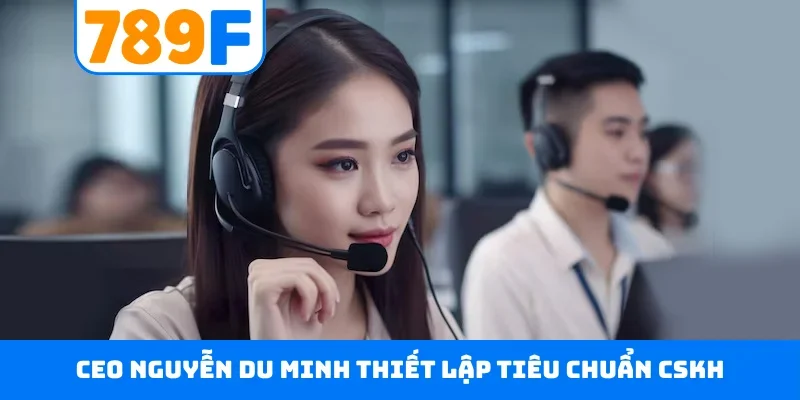 CEO Nguyễn Du Minh CEO Nguyễn Du Minh thiết lập tiêu chuẩn CSKH