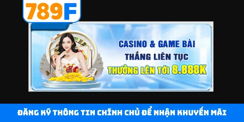 Khuyến mãi 789F Đăng ký thông tin chính chủ để nhận khuyến mãi