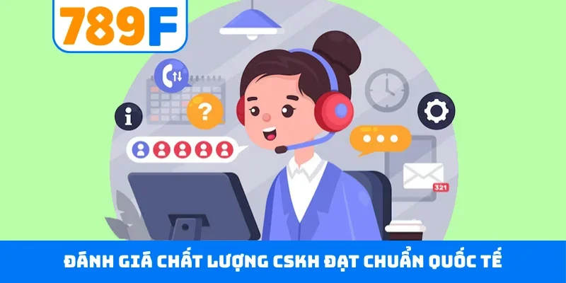 CSKH 789F Đánh giá chất lượng CSKH đạt chuẩn quốc tế