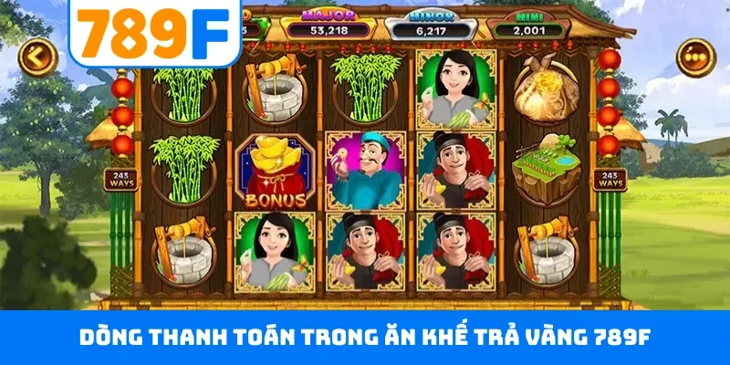 Ăn Khế Trả Vàng 789F - Nổ Hũ Jackpot Rinh Ngay 10 Tỷ Đồng Dòng thanh toán trong Ăn Khế Trả Vàng 789F
