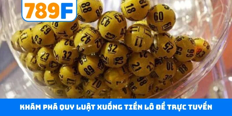 Xổ số 789F Khám phá quy luật xuống tiền lô đề trực tuyến