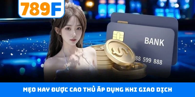 Rút tiền 789F Mẹo hay được cao thủ áp dụng khi giao dịch