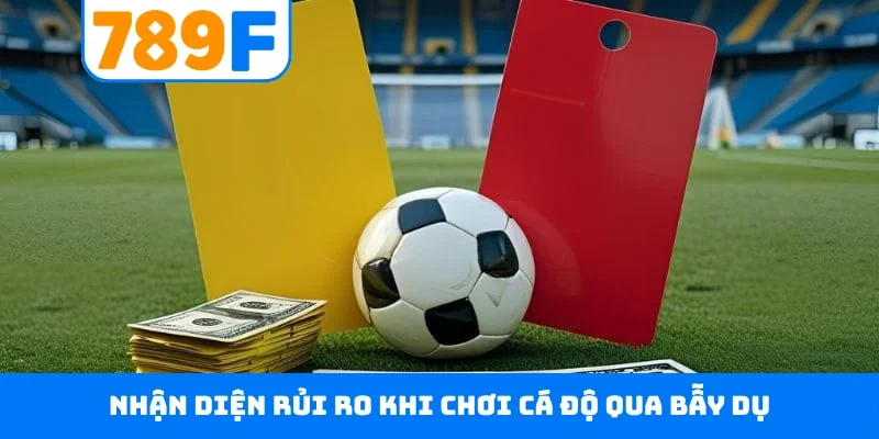 Kèo Thẻ Phạt 789F - Dõi Theo Trận Cầu, Đưa Ra Dự Đoán Chuẩn Nhận diện rủi ro khi chơi cá độ qua bẫy dụ