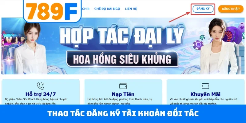 Đại lý 789F Thao tác đăng ký tài khoản đối tác