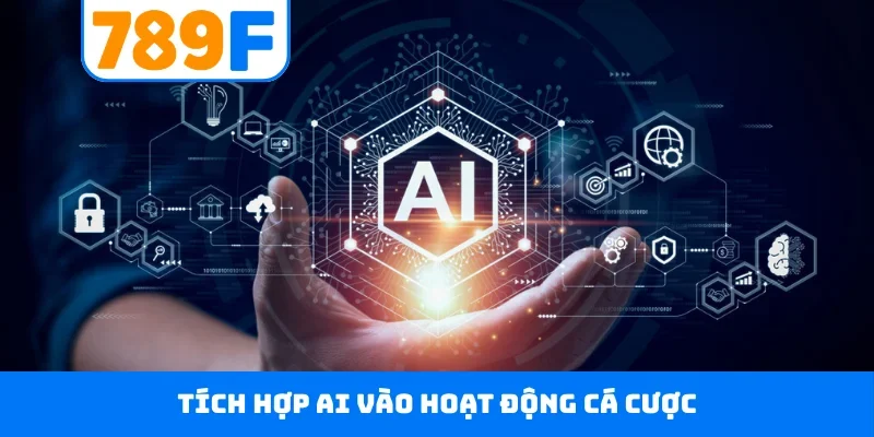 Giới thiệu 789F Tích hợp AI vào hoạt động cá cược