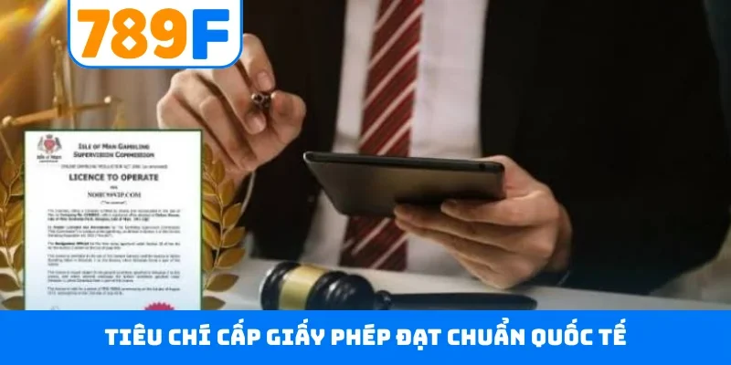 Giấy phép hoạt động 789F Tiêu chí cấp giấy phép đạt chuẩn quốc tế