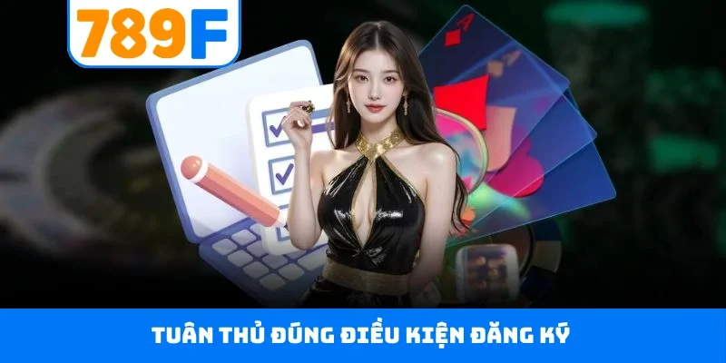 Đăng ký 789F Tuân thủ đúng điều kiện đăng ký